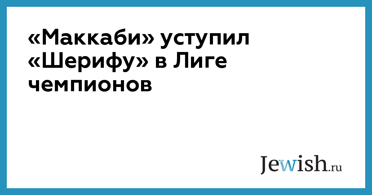 «Маккаби» уступил «Шерифу» в Лиге чемпионов // Jewish.Ru — Глобальный ...