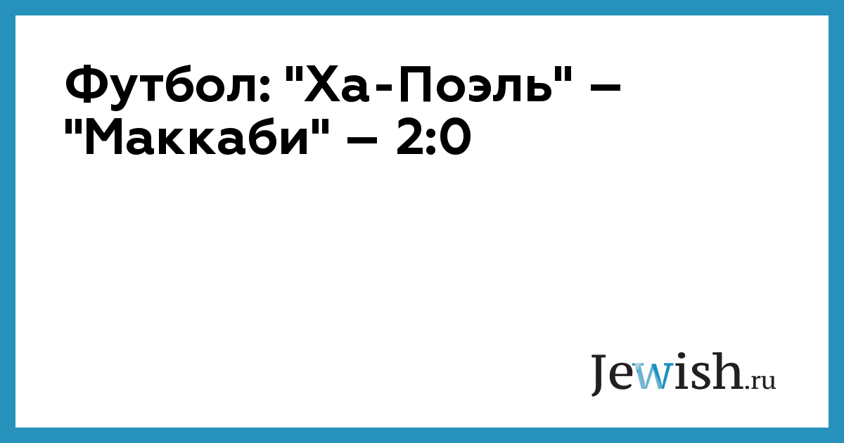 Футбол: "Ха-Поэль" – "Маккаби" – 2:0 // Jewish.Ru — Глобальный ...